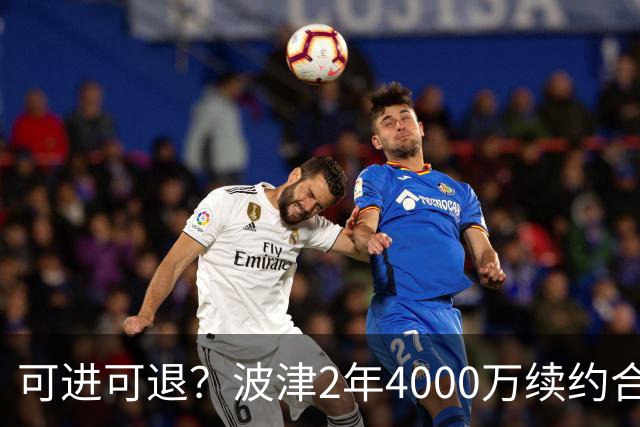 可进可退？波津2年4000万续约合同每个赛季都只有300万保障