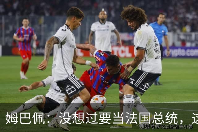 姆巴佩：没想过要当法国总统，这不在我的计划中，我已经够招人恨了