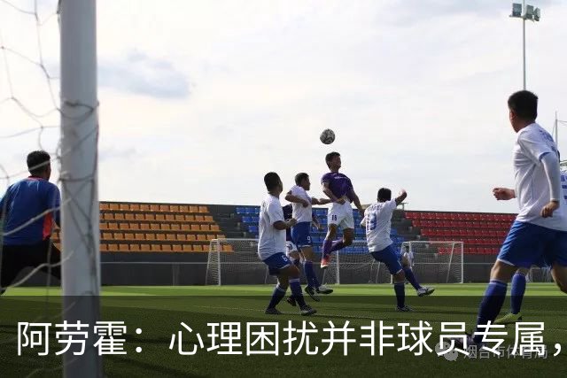 阿劳霍：心理困扰并非球员专属，整个社会很多人都承受同样的煎熬