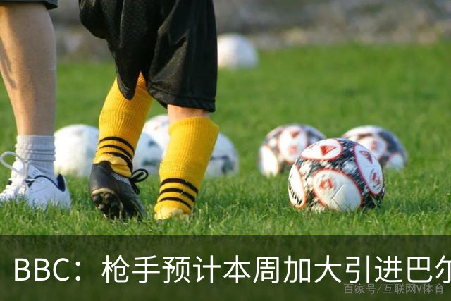BBC：枪手预计本周加大引进巴尔科拉的力度，作为罗杰斯替代方案